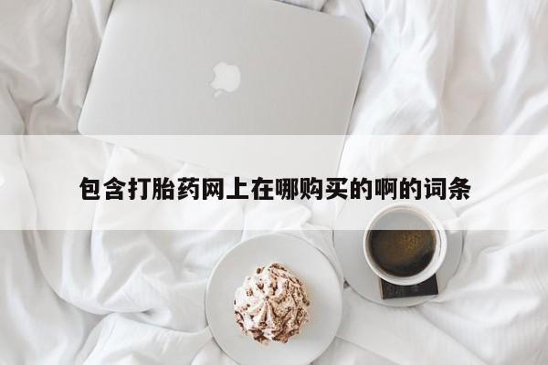 私人打胎药敢吃吗包含打胎药网上在哪购买的啊的词条