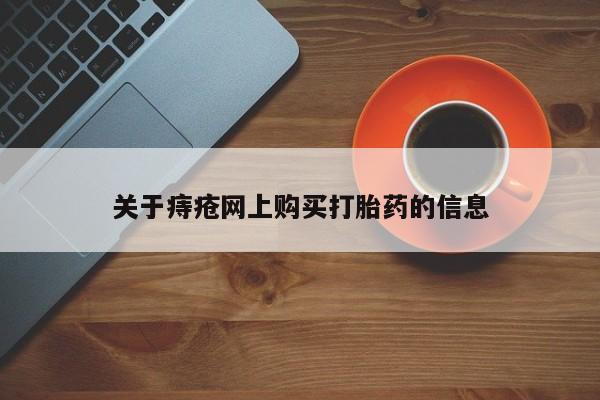 私人打胎药敢吃吗关于痔疮网上购买打胎药的信息