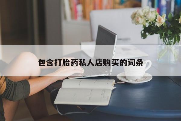 私人打胎药敢吃吗包含打胎药私人店购买的词条